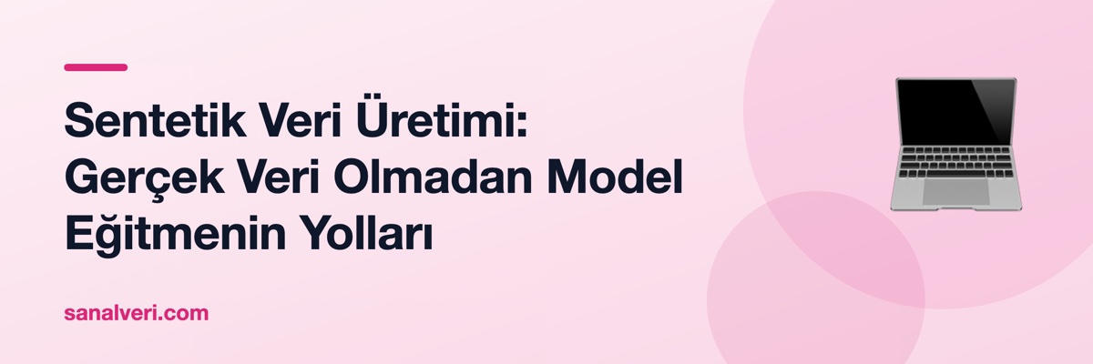 Sentetik Veri Üretimi: Gerçek Veri Olmadan Model Eğitmenin Yolları